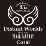 8.6/7 FINAL FANTASY 35th Anniversary Distant Worlds: music from FINAL FANATASY Coral（2ndvn）
